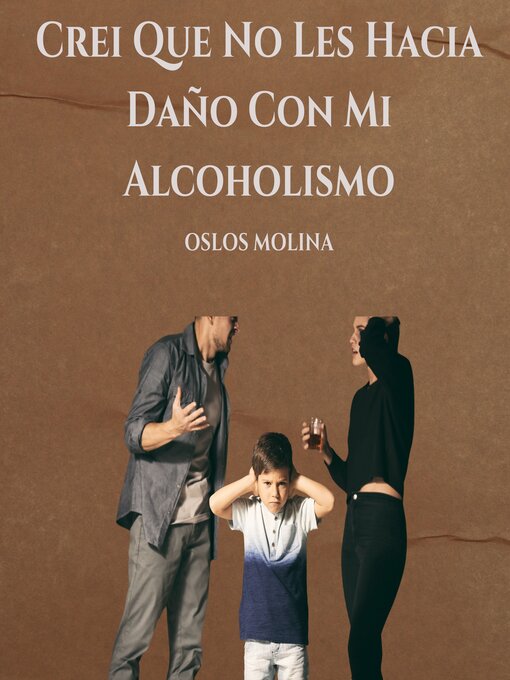 Title details for Crei Que No Les Hacia Daño Con Mi Alcoholismo by Oslos Molina - Available